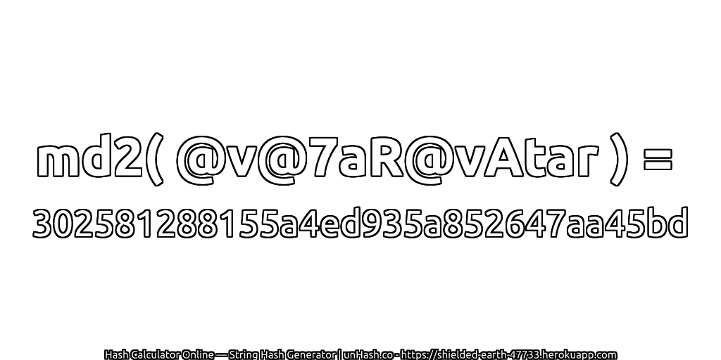 md2( @v@7aR@vAtar ) = 302581288155a4ed935a852647aa45bd | unHash.co