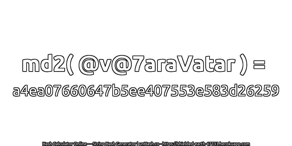 md2( @v@7araVatar ) = a4ea07660647b5ee407553e583d26259 | unHash.co