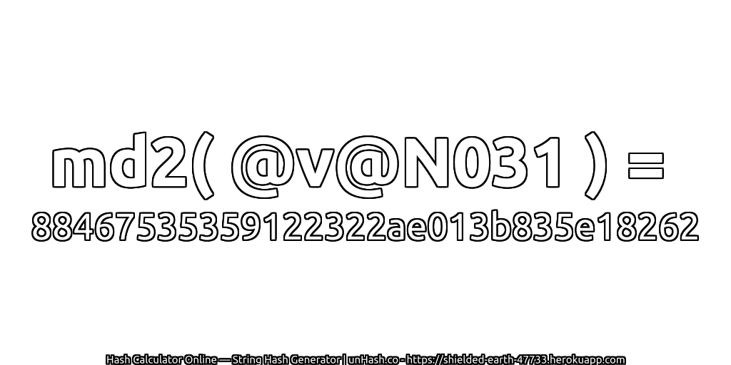 md2( @v@N031 ) = 88467535359122322ae013b835e18262 | unHash.co
