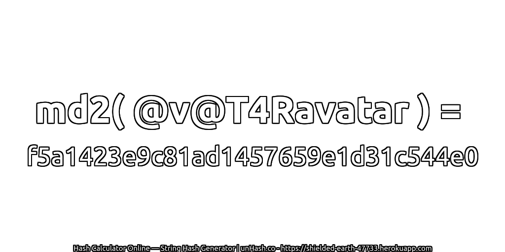 md2( @v@T4Ravatar ) = f5a1423e9c81ad1457659e1d31c544e0 | unHash.co