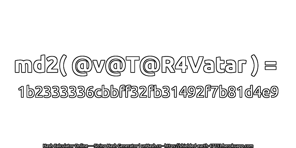 md2( @v@T@R4Vatar ) = 1b2333336cbbff32fb31492f7b81d4e9 | unHash.co