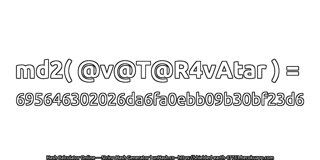 md2( @v@T@R4vAtar ) = 695646302026da6fa0ebb09b30bf23d6 | unHash.co