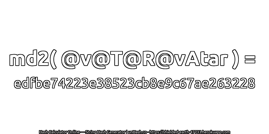 md2( @v@T@R@vAtar ) = edfbe74223e38523cb8e9c67ae263228 | unHash.co