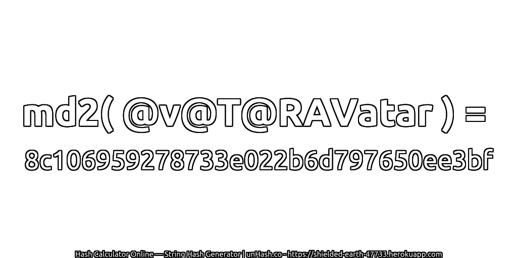md2( @v@T@RAVatar ) = 8c106959278733e022b6d797650ee3bf | unHash.co
