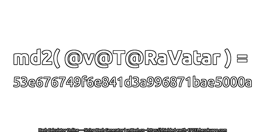 md2( @v@T@RaVatar ) = 53e676749f6e841d3a996871bae5000a | unHash.co