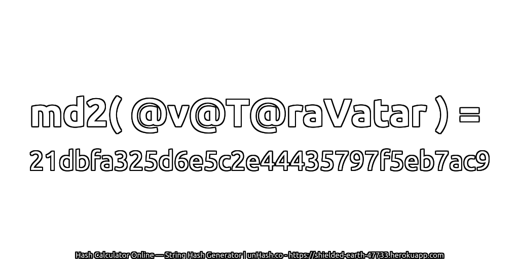 md2( @v@T@raVatar ) = 21dbfa325d6e5c2e44435797f5eb7ac9 | unHash.co