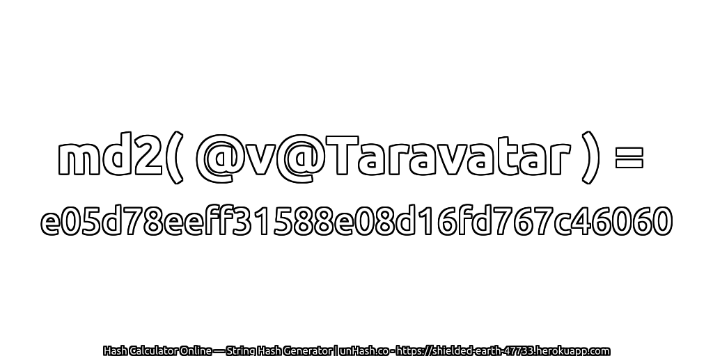 md2( @v@Taravatar ) = e05d78eeff31588e08d16fd767c46060 | unHash.co