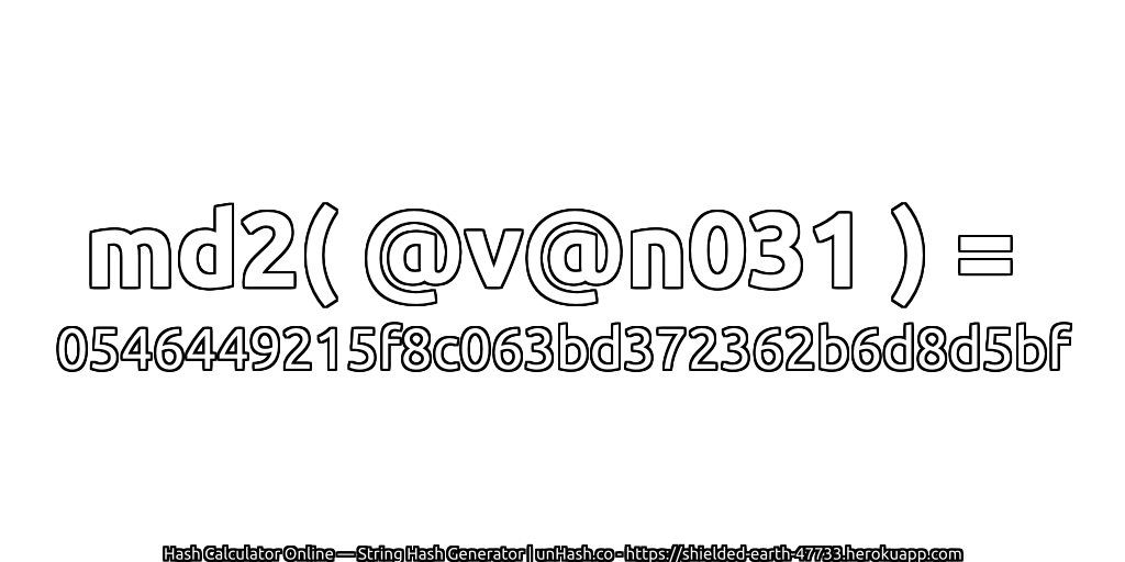 md2( @v@n031 ) = 0546449215f8c063bd372362b6d8d5bf | unHash.co