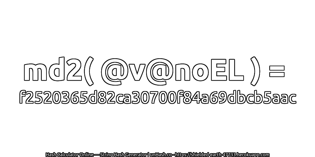 md2( @v@noEL ) = f2520365d82ca30700f84a69dbcb5aac | unHash.co