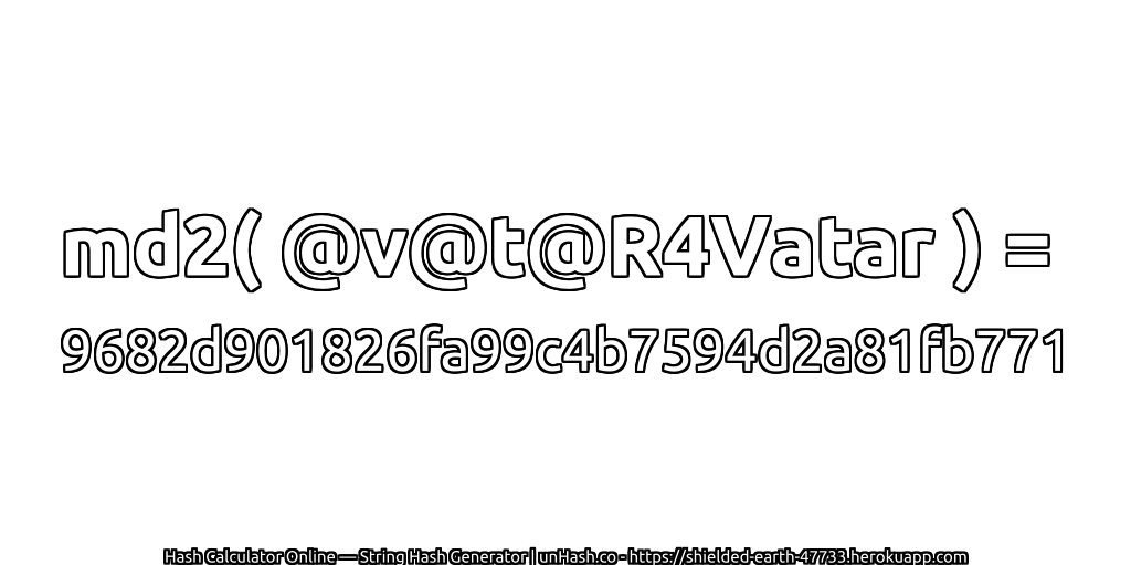 md2( @v@t@R4Vatar ) = 9682d901826fa99c4b7594d2a81fb771 | unHash.co