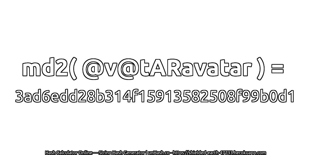 md2( @v@tARavatar ) = 3ad6edd28b314f15913582508f99b0d1 | unHash.co