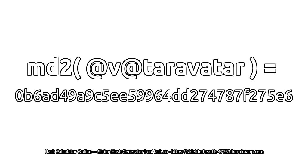 md2( @v@taravatar ) = 0b6ad49a9c5ee59964dd274787f275e6 | unHash.co