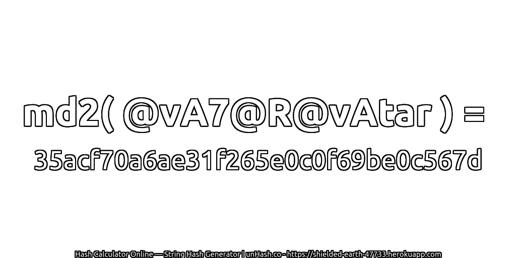 md2( @vA7@R@vAtar ) = 35acf70a6ae31f265e0c0f69be0c567d | unHash.co