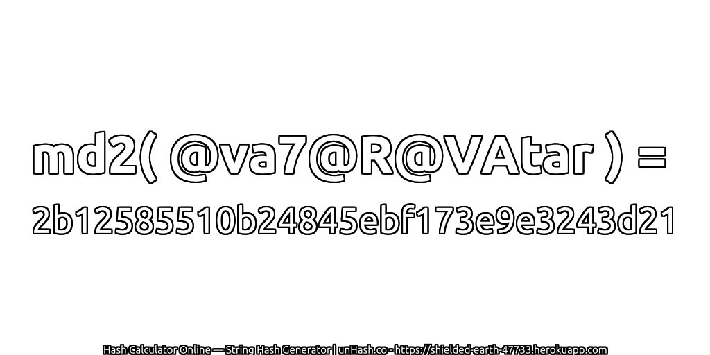 md2( @va7@R@VAtar ) = 2b12585510b24845ebf173e9e3243d21 | unHash.co
