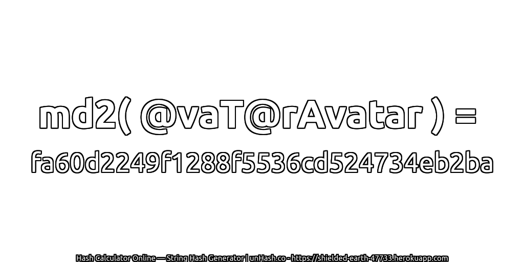 md2( @vaT@rAvatar ) = fa60d2249f1288f5536cd524734eb2ba | unHash.co