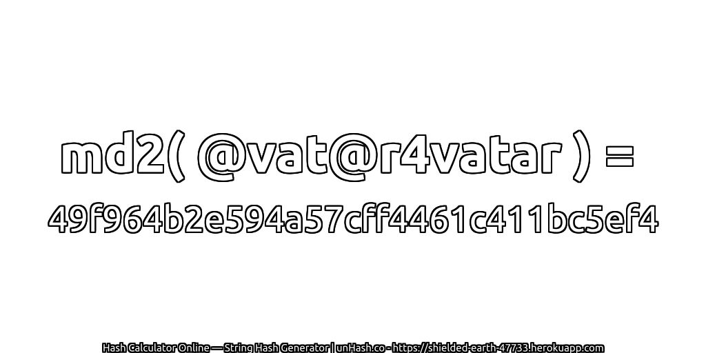 md2( @vat@r4vatar ) = 49f964b2e594a57cff4461c411bc5ef4 | unHash.co