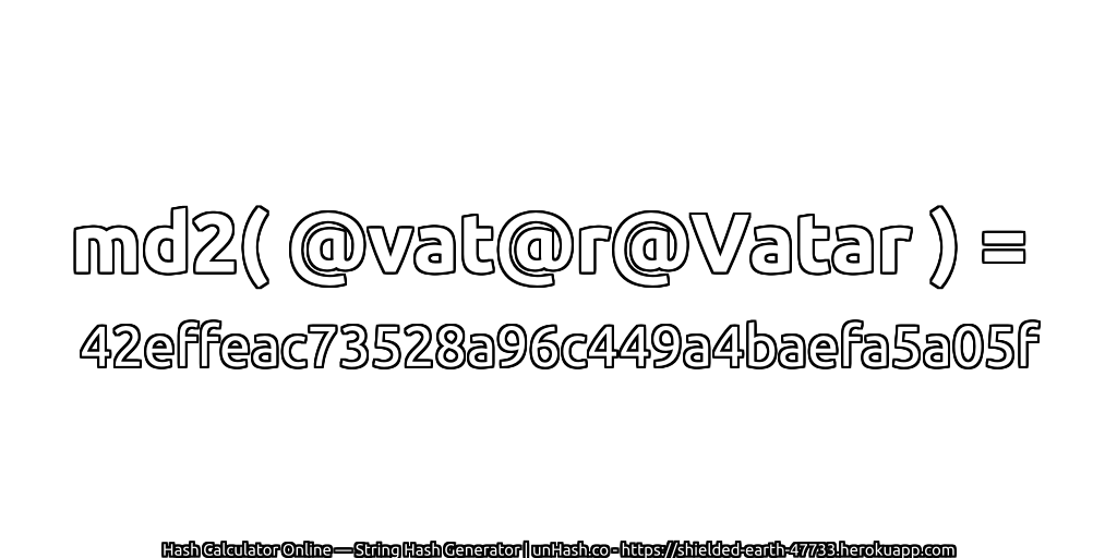 md2( @vat@r@Vatar ) = 42effeac73528a96c449a4baefa5a05f | unHash.co