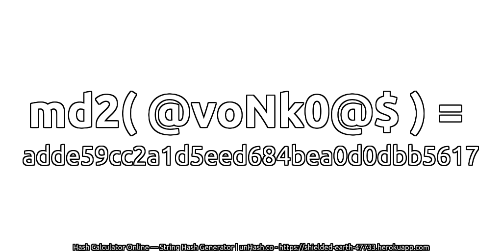 md2( @voNk0@$ ) = adde59cc2a1d5eed684bea0d0dbb5617 | unHash.co