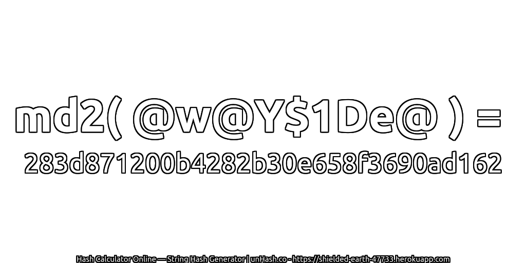 md2( @w@Y$1De@ ) = 283d871200b4282b30e658f3690ad162 | unHash.co