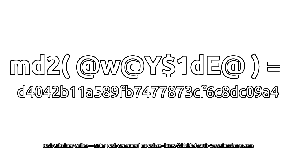 md2( @w@Y$1dE@ ) = d4042b11a589fb7477873cf6c8dc09a4 | unHash.co