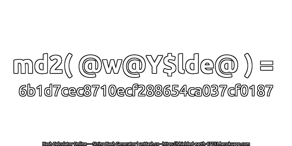 md2( @w@Y$lde@ ) = 6b1d7cec8710ecf288654ca037cf0187 | unHash.co