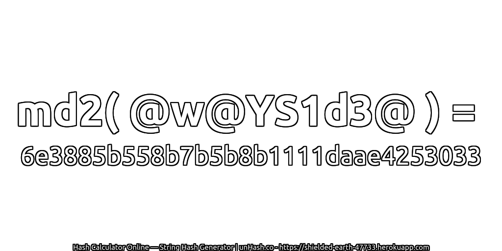 md2( @w@YS1d3@ ) = 6e3885b558b7b5b8b1111daae4253033 | unHash.co