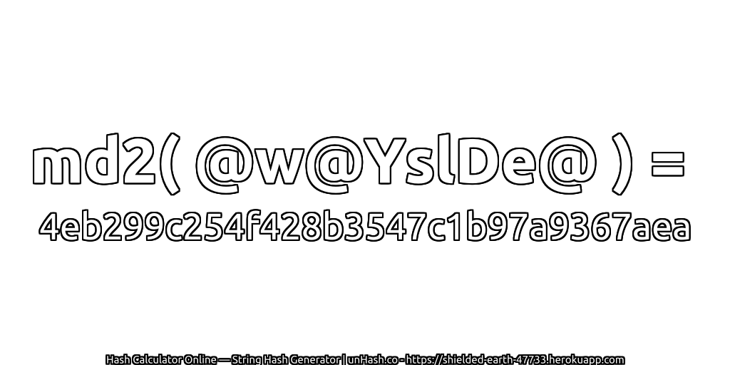 md2( @w@YslDe@ ) = 4eb299c254f428b3547c1b97a9367aea | unHash.co