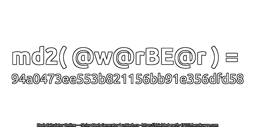 md2( @w@rBE@r ) = 94a0473ee553b821156bb91e356dfd58 | unHash.co