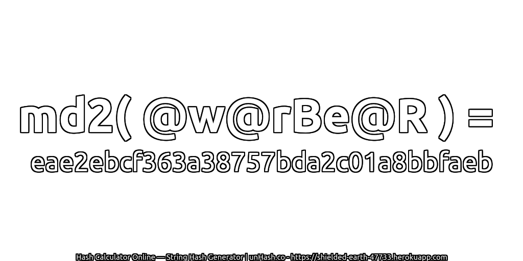 md2( @w@rBe@R ) = eae2ebcf363a38757bda2c01a8bbfaeb | unHash.co