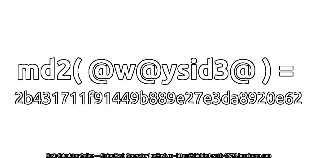 md2( @w@ysid3@ ) = 2b431711f91449b889e27e3da8920e62 | unHash.co