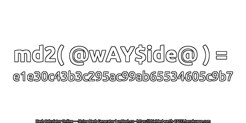 md2( @wAY$ide@ ) = e1e30c43b3c295ac99ab65534605c9b7 | unHash.co