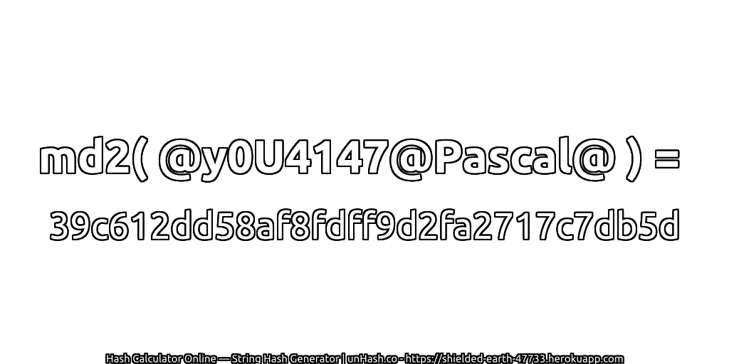 md2( @y0U4147@Pascal@ ) = 39c612dd58af8fdff9d2fa2717c7db5d | unHash.co