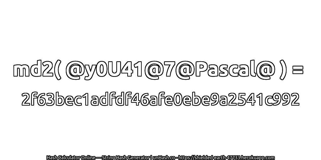 md2( @y0U41@7@Pascal@ ) = 2f63bec1adfdf46afe0ebe9a2541c992 | unHash.co