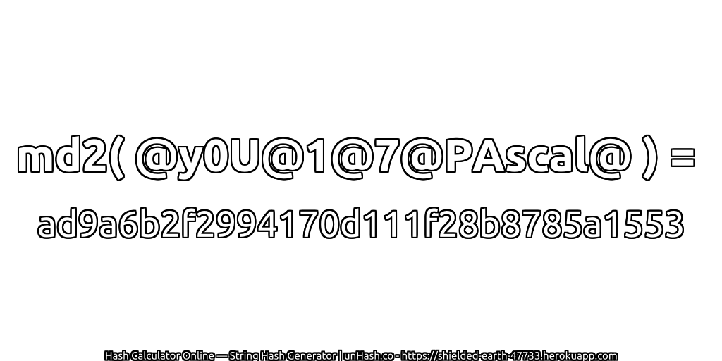 md2( @y0U@1@7@PAscal@ ) = ad9a6b2f2994170d111f28b8785a1553 | unHash.co