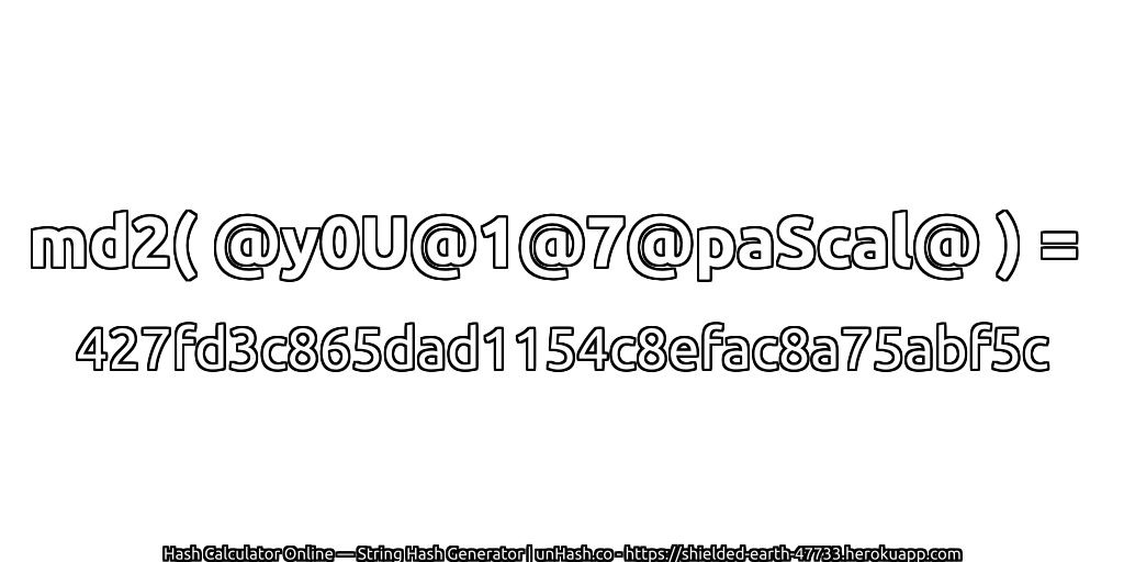 md2( @y0U@1@7@paScal@ ) = 427fd3c865dad1154c8efac8a75abf5c | unHash.co