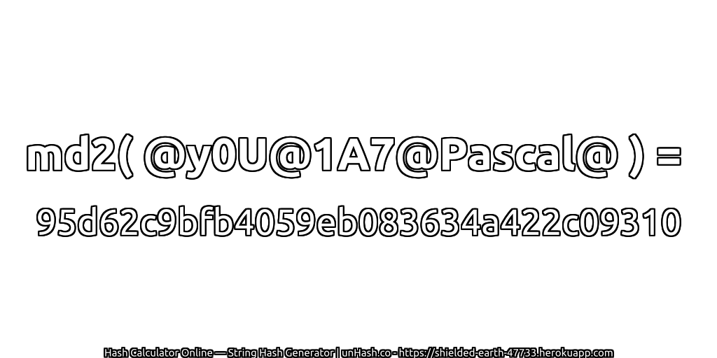 md2( @y0U@1A7@Pascal@ ) = 95d62c9bfb4059eb083634a422c09310 | unHash.co