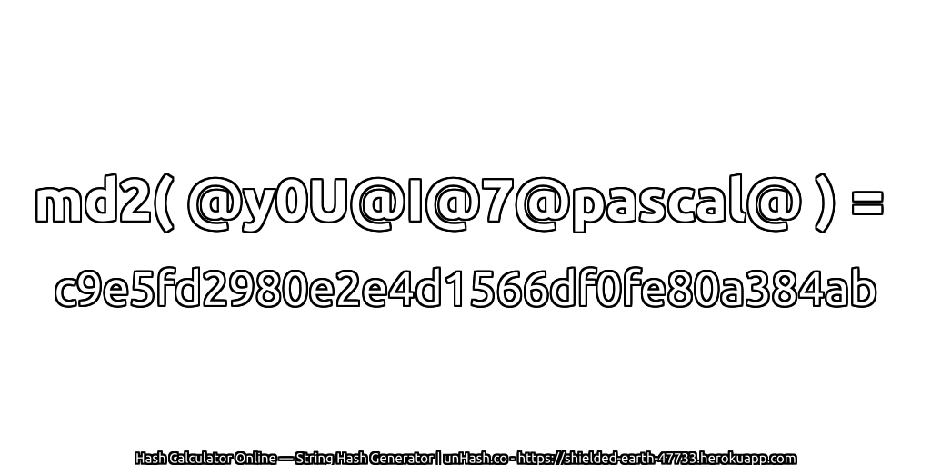 md2( @y0U@I@7@pascal@ ) = c9e5fd2980e2e4d1566df0fe80a384ab | unHash.co