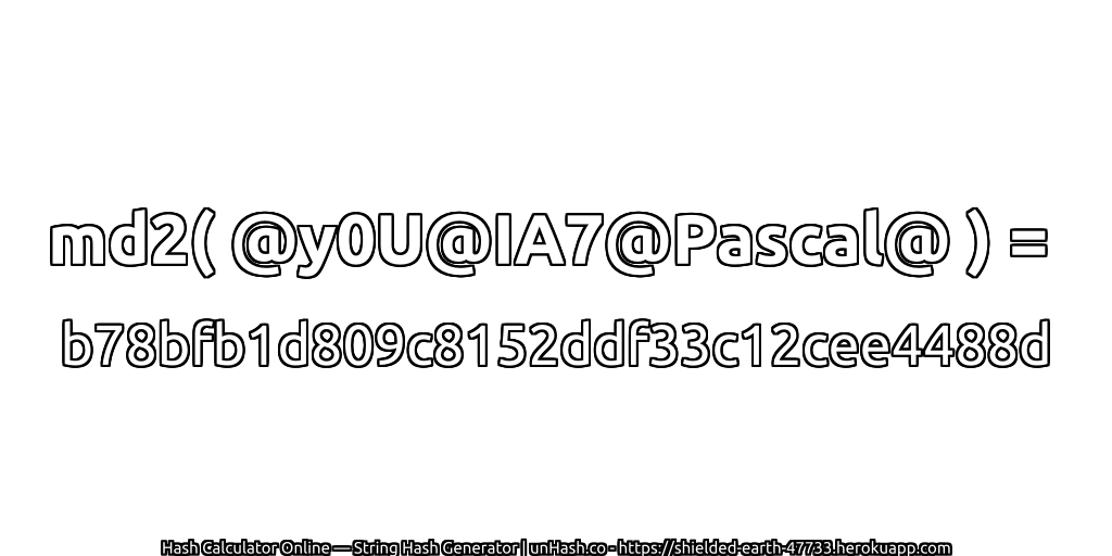 md2( @y0U@IA7@Pascal@ ) = b78bfb1d809c8152ddf33c12cee4488d | unHash.co