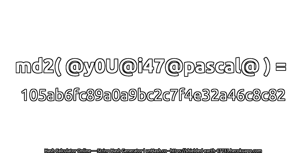 md2( @y0U@i47@pascal@ ) = 105ab6fc89a0a9bc2c7f4e32a46c8c82 | unHash.co