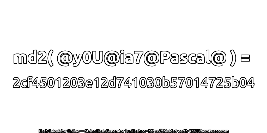 md2( @y0U@ia7@Pascal@ ) = 2cf4501203e12d741030b57014725b04 | unHash.co