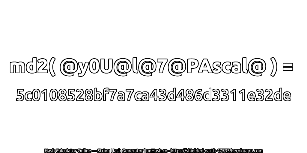 md2( @y0U@l@7@PAscal@ ) = 5c0108528bf7a7ca43d486d3311e32de | unHash.co