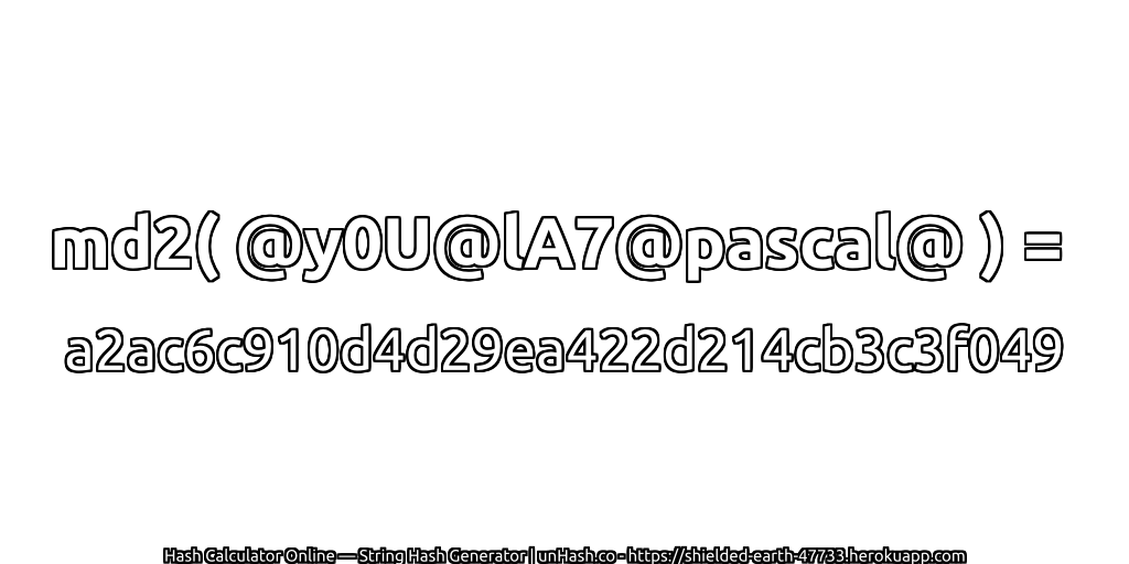 md2( @y0U@lA7@pascal@ ) = a2ac6c910d4d29ea422d214cb3c3f049 | unHash.co