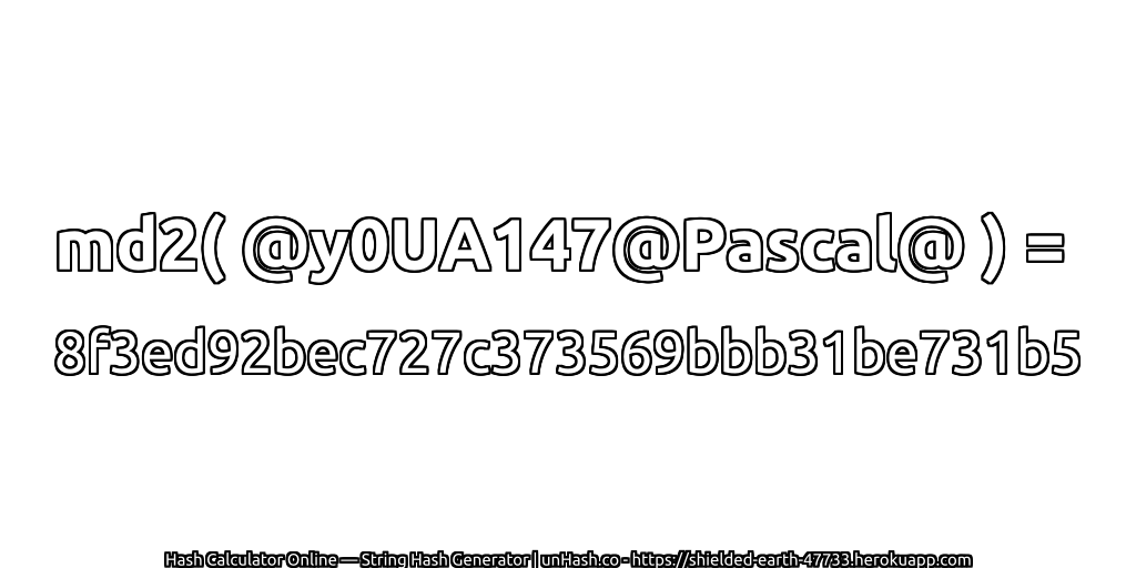 md2( @y0UA147@Pascal@ ) = 8f3ed92bec727c373569bbb31be731b5 | unHash.co