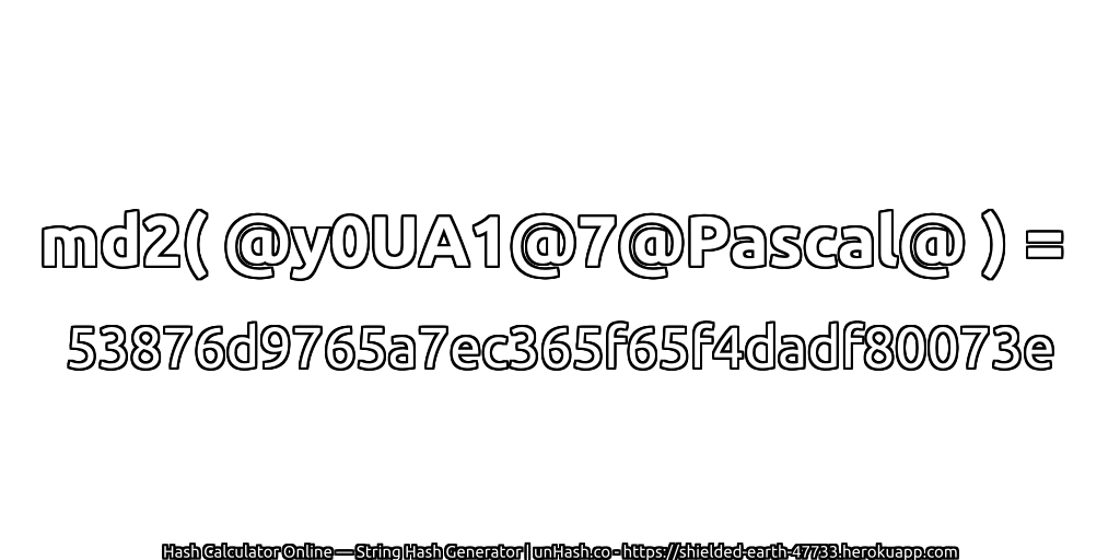 md2( @y0UA1@7@Pascal@ ) = 53876d9765a7ec365f65f4dadf80073e | unHash.co