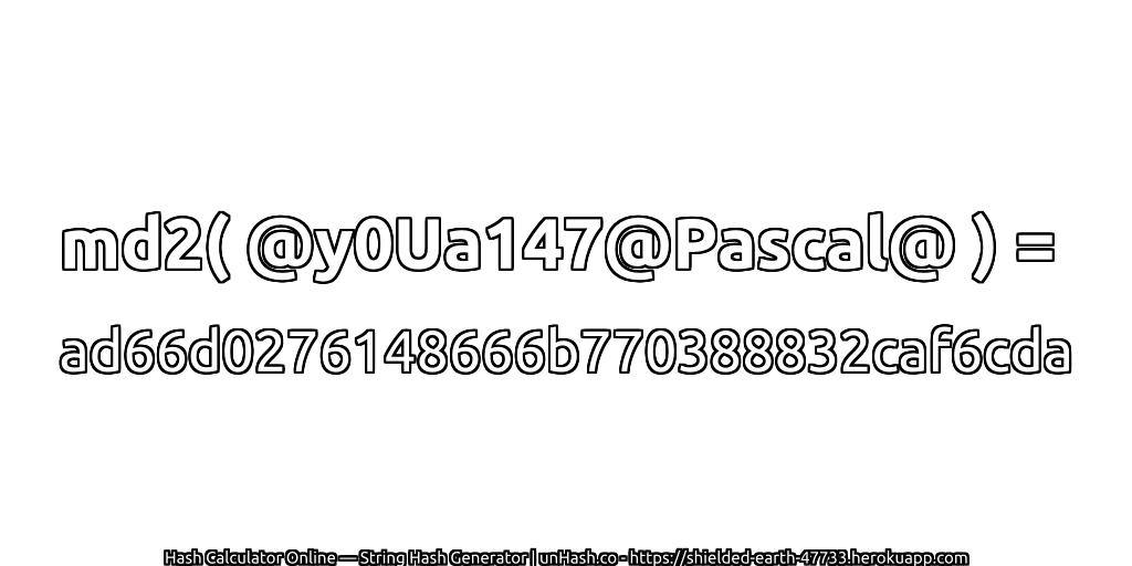 md2( @y0Ua147@Pascal@ ) = ad66d0276148666b770388832caf6cda | unHash.co