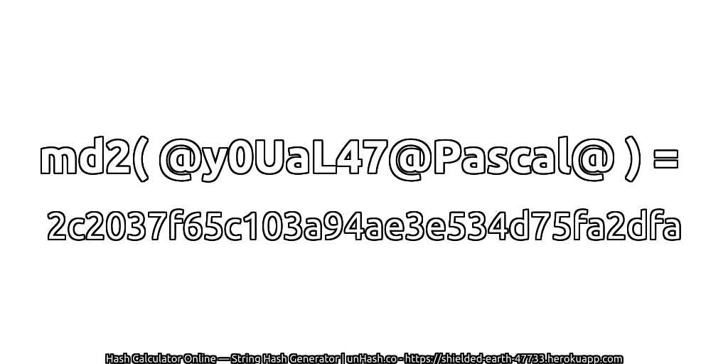 md2( @y0UaL47@Pascal@ ) = 2c2037f65c103a94ae3e534d75fa2dfa | unHash.co