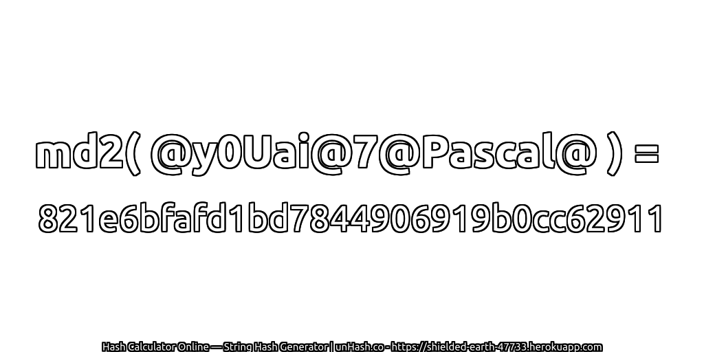 md2( @y0Uai@7@Pascal@ ) = 821e6bfafd1bd7844906919b0cc62911 | unHash.co