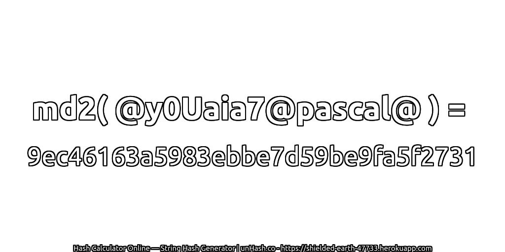 md2( @y0Uaia7@pascal@ ) = 9ec46163a5983ebbe7d59be9fa5f2731 | unHash.co