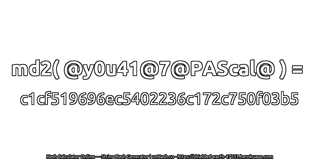 md2( @y0u41@7@PAScal@ ) = c1cf519696ec5402236c172c750f03b5 | unHash.co