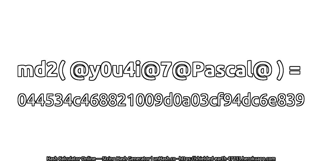 md2( @y0u4i@7@Pascal@ ) = 044534c468821009d0a03cf94dc6e839 | unHash.co